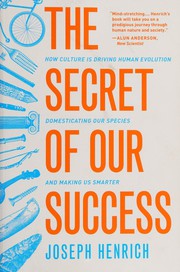 Cover of The Secret of Our Success: How Culture Is Driving Human Evolution, Domesticating Our Species, and Making Us Smarter